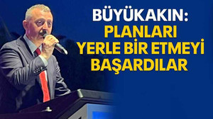 Büyükakın: Planları yerle bir etmeyi başardılar